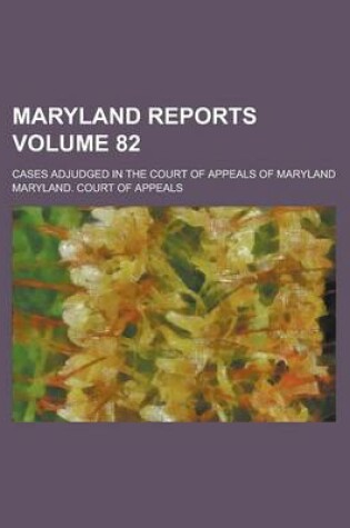 Cover of Maryland Reports; Cases Adjudged in the Court of Appeals of Maryland Volume 82