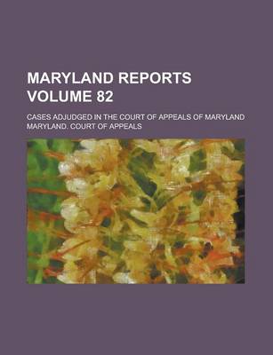 Book cover for Maryland Reports; Cases Adjudged in the Court of Appeals of Maryland Volume 82