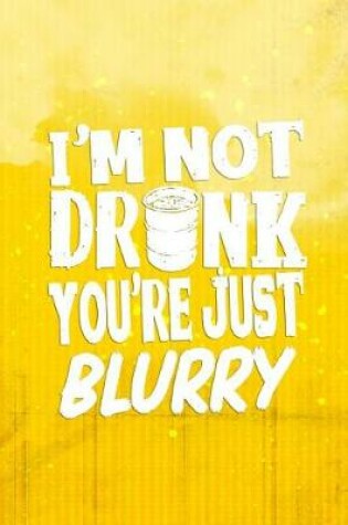 Cover of I'm Not Dronk You're Just Blurry