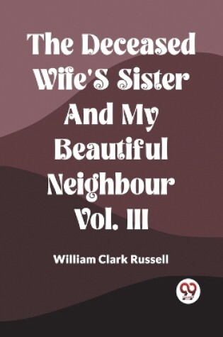 Cover of The Deceased Wife's Sister And My Beautiful Neighbour Vol. Iii