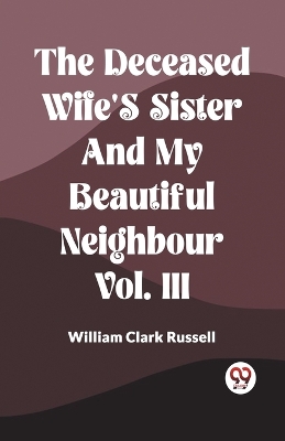 Book cover for The Deceased Wife's Sister And My Beautiful Neighbour Vol. Iii