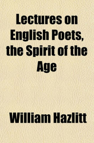 Cover of Lectures on English Poets, the Spirit of the Age