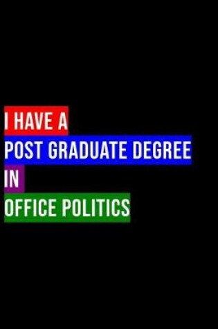 Cover of I Have a Post Graduate Degree in Office Politics