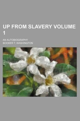 Cover of Up from Slavery Volume 1; An Autobiography