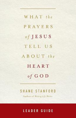 Book cover for What the Prayers of Jesus Tell Us about the Heart of God Leader Guide