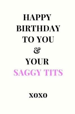 Book cover for Happy Birthday To You & Your Saggy Tits xoxo