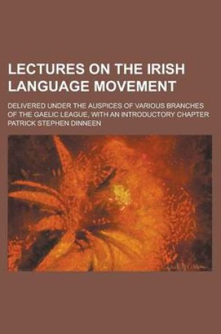 Cover of Lectures on the Irish Language Movement; Delivered Under the Auspices of Various Branches of the Gaelic League, with an Introductory Chapter