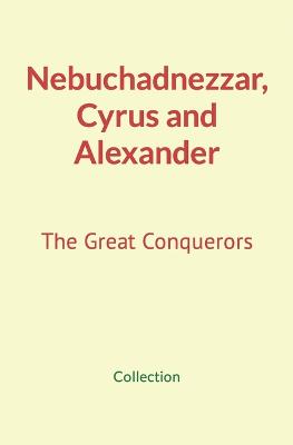Book cover for Nebuchadnezzar, Cyrus and Alexander