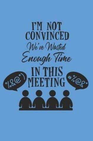 Cover of I'm not convinced we've wasted enough tome in this meeting.