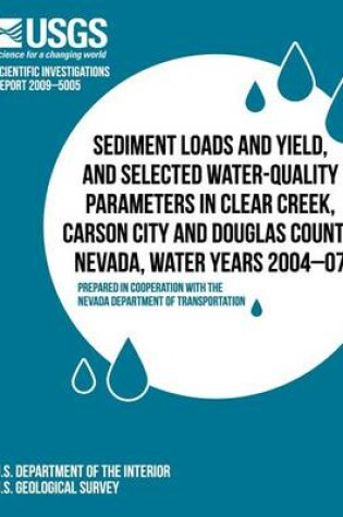 Cover of Sediment Loads and Yield, and Selected Water-Quality Parameters in Clear Creek, Carson City and Douglas County, Nevada, Water Years 2004-07