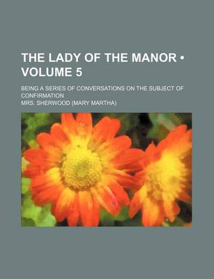 Book cover for The Lady of the Manor (Volume 5); Being a Series of Conversations on the Subject of Confirmation