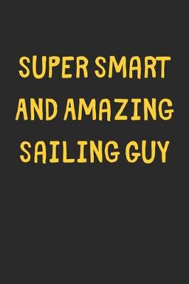 Book cover for Super Smart And Amazing Sailing Guy