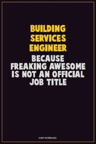 Cover of Building Services Engineer, Because Freaking Awesome Is Not An Official Job Title