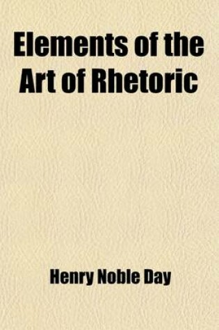 Cover of Elements of the Art of Rhetoric; Adapted for Use in Colleges and Academies, and for Private Study