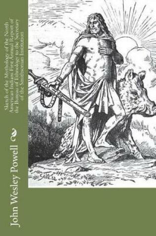 Cover of Sketch of the Mythology of the North American Indians First Annual Report of the Bureau of Ethnology to the Secretary of the Smithsonian Institution