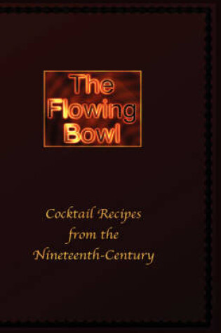 Cover of The Flowing Bowl - 19th Century Cocktail Bar Recipes