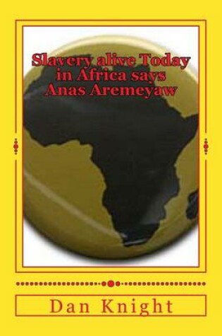 Cover of Slavery alive Today in Africa says Anas Aremeyaw