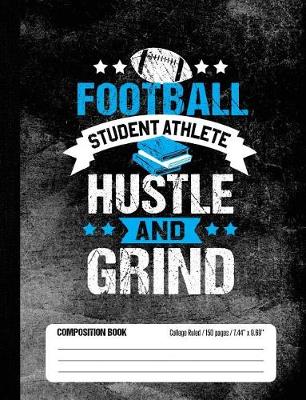 Book cover for Football Student Athlete Hustle and Grind Composition Book, College Ruled, 150 pages (7.44 x 9.69)