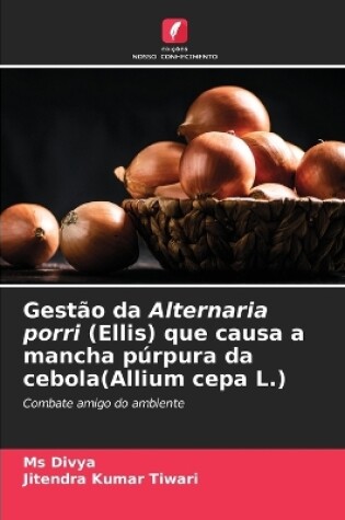 Cover of Gestão da Alternaria porri (Ellis) que causa a mancha púrpura da cebola(Allium cepa L.)