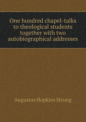 Book cover for One hundred chapel-talks to theological students together with two autobiographical addresses