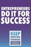 Book cover for Entrepreneurs Do It For Success - Keep Moving Forward - A Notebook for Entrepreneurs