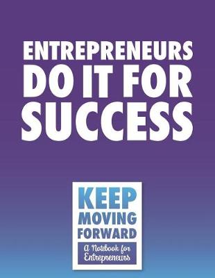 Book cover for Entrepreneurs Do It For Success - Keep Moving Forward - A Notebook for Entrepreneurs