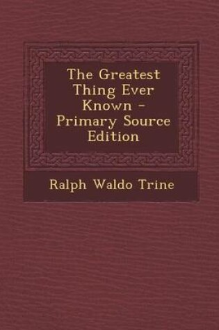 Cover of The Greatest Thing Ever Known - Primary Source Edition