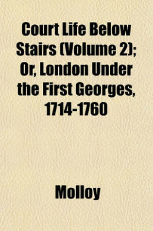 Cover of Court Life Below Stairs (Volume 2); Or, London Under the First Georges, 1714-1760