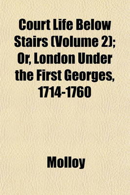 Book cover for Court Life Below Stairs (Volume 2); Or, London Under the First Georges, 1714-1760