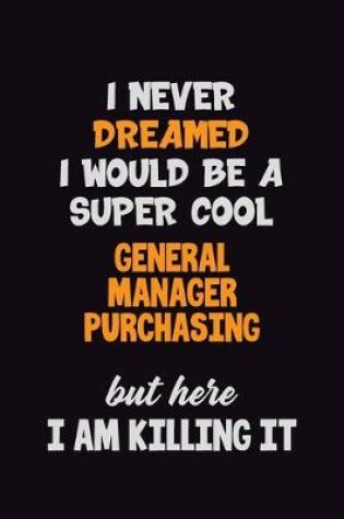 Cover of I Never Dreamed I would Be A Super Cool General Manager Purchasing But Here I Am Killing It