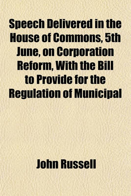 Book cover for Speech Delivered in the House of Commons, 5th June, on Corporation Reform, with the Bill to Provide for the Regulation of Municipal Corporations in England and Wales. Taken from 'The Mirror of Parliament'.