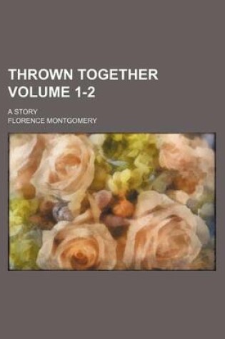 Cover of Thrown Together Volume 1-2; A Story