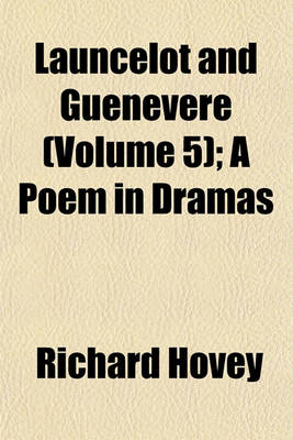 Book cover for Launcelot and Guenevere (Volume 5); A Poem in Dramas