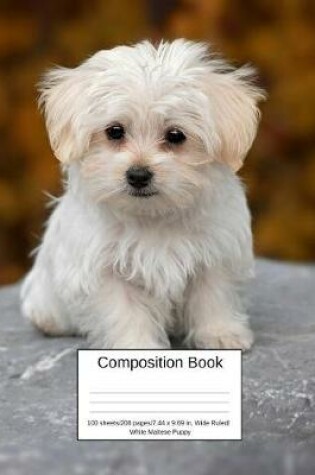 Cover of Composition Book 100 Sheets/200 Pages/7.44 X 9.69 In. Wide Ruled/ White Maltese Puppy