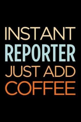 Cover of Instant Reporter Just Add Coffee