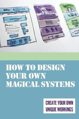 Book cover for How To Design Your Own Magical Systems