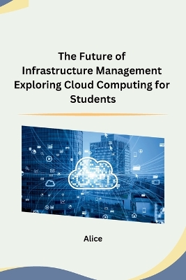 Book cover for The Future of Infrastructure Management Exploring Cloud Computing for Students