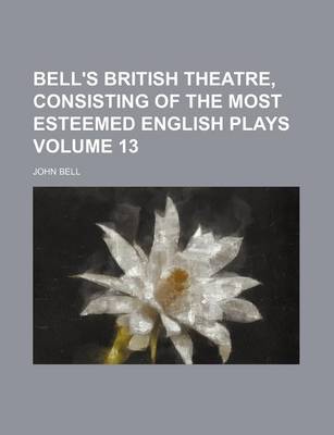 Book cover for Bell's British Theatre, Consisting of the Most Esteemed English Plays Volume 13