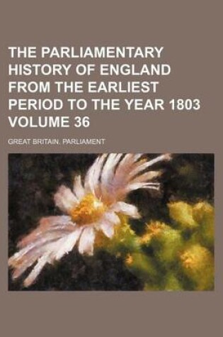 Cover of The Parliamentary History of England from the Earliest Period to the Year 1803 Volume 36