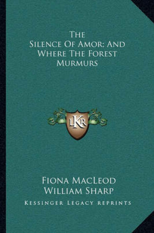 Cover of The Silence of Amor; And Where the Forest Murmurs