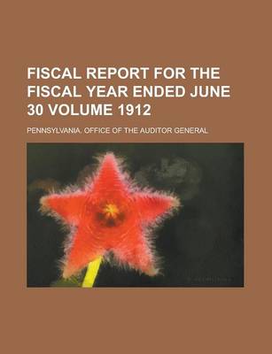 Book cover for Fiscal Report for the Fiscal Year Ended June 30 Volume 1912