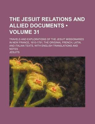 Book cover for The Jesuit Relations and Allied Documents (Volume 31); Travels and Explorations of the Jesuit Missionaries in New France, 1610-1791 the Original French, Latin, and Italian Texts, with English Translations and Notes