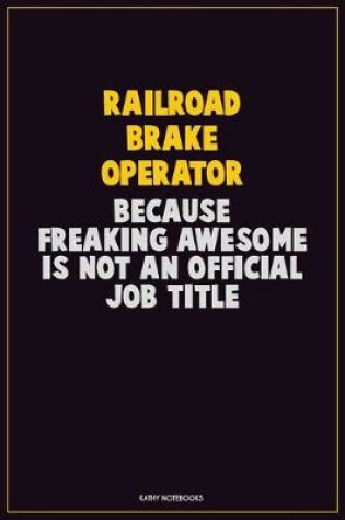 Cover of Railroad Brake Operator, Because Freaking Awesome Is Not An Official Job Title