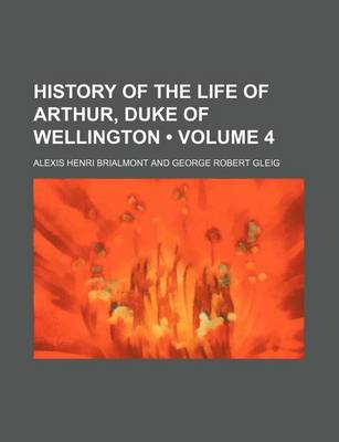 Book cover for History of the Life of Arthur, Duke of Wellington (Volume 4)