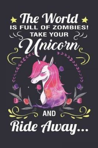 Cover of The World Is Full of Zombies Take Your Unicorn And Ride Away