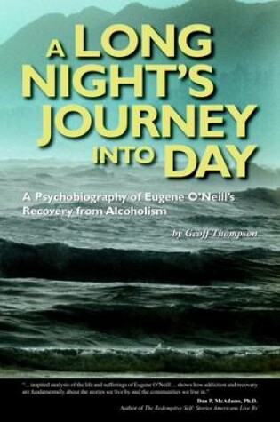 Cover of A Long Night's Journey Into Day: A Psychobiography of Eugene O'Neill's Recovery from Alcoholism