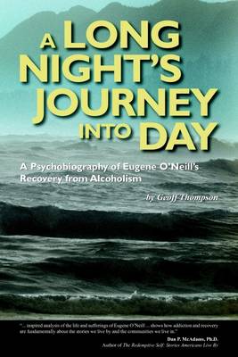 Book cover for A Long Night's Journey Into Day: A Psychobiography of Eugene O'Neill's Recovery from Alcoholism