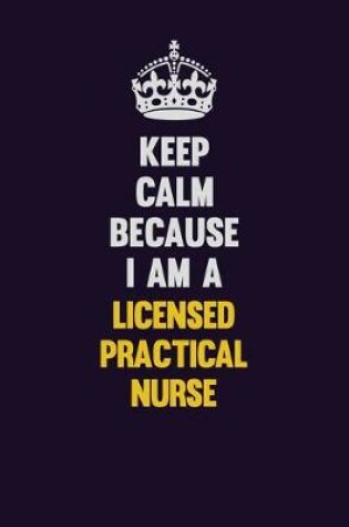 Cover of Keep Calm Because I Am A Licensed Practical Nurse