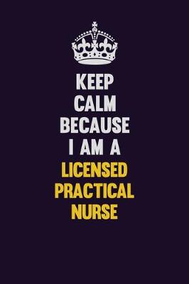 Book cover for Keep Calm Because I Am A Licensed Practical Nurse