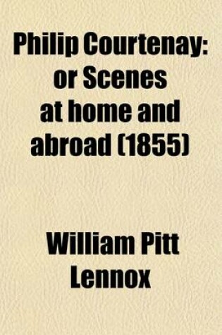 Cover of Philip Courtenay; Or Scenes at Home and Abroad